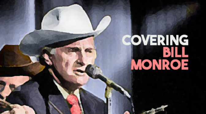 Covering Bill Monroe